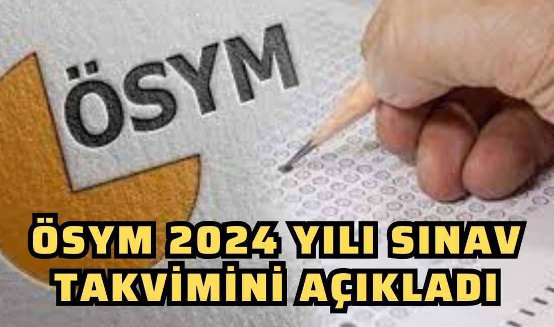 Öğrenci seçmen ve yerleştirme merkezi (ÖSYM), 2024 yılı sınav takvimini