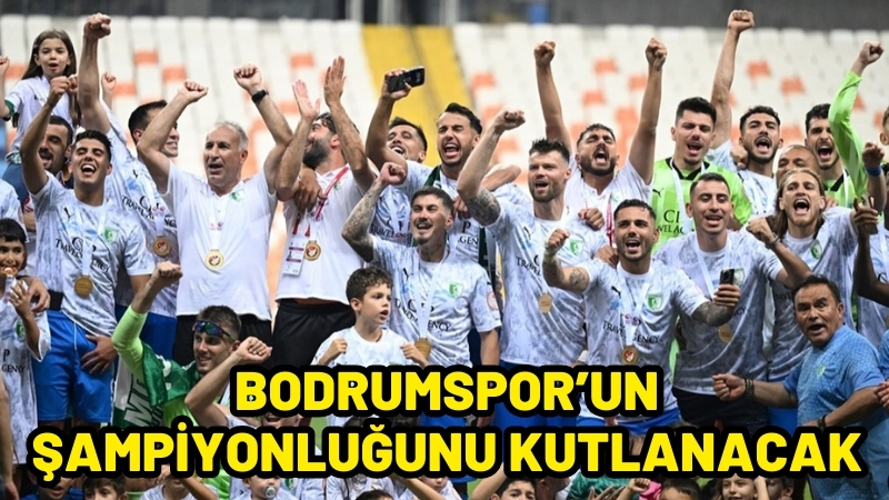 Bodrumspor’un Şampiyonluğunu Kutlanacak