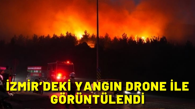 İzmir’deki yangın drone ile görüntülendi