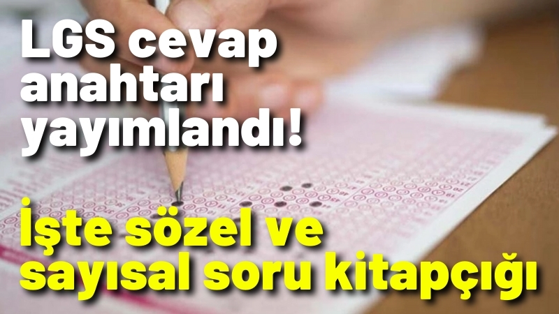 LGS cevap anahtarı yayımlandı! İşte sözel ve sayısal soru kitapçığı