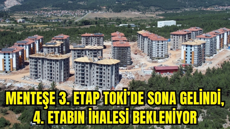 Menteşe 3. etap TOKİ’de sona gelindi, 4. etabın ihalesi bekleniyor