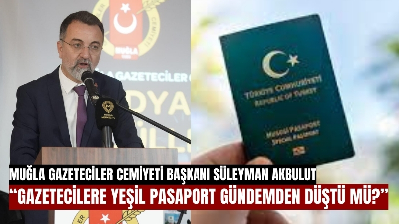 Muğla Gazeteciler Cemiyeti Başkanı Süleyman Akbulut: “Gazetecilere yeşil pasaport gündemden düştü mü?”