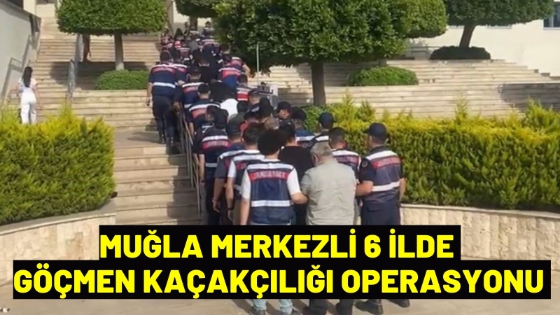 Muğla merkezli 6 ilde göçmen kaçakçılığı operasyonu: 18 tutuklama