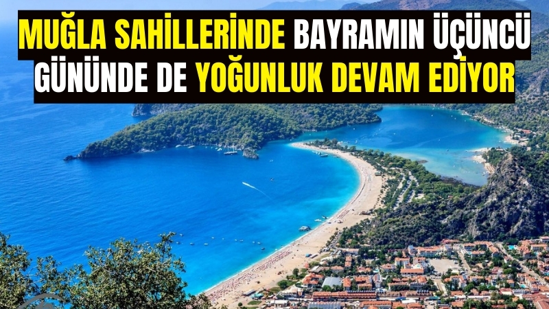 Muğla sahillerinde bayramın üçüncü gününde de yoğunluk devam ediyor