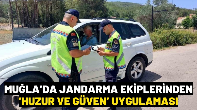 Muğla’da jandarma ekipleri tarafından