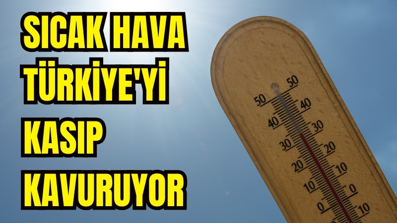 Sıcak hava dalgası Türkiye’yi