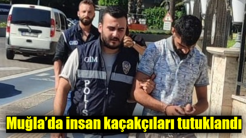 Muğla’da insan kaçakçıları tutuklandı