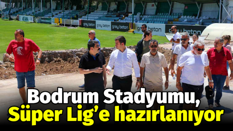 Bodrum Stadyumu, Süper Lig’e hazırlanıyor