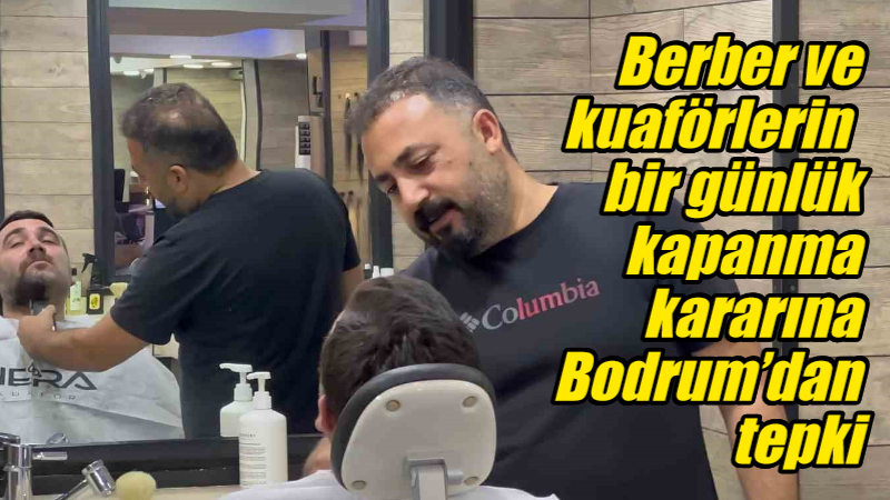 Berber ve kuaförlerin bir günlük kapanma kararına Bodrum’dan tepki