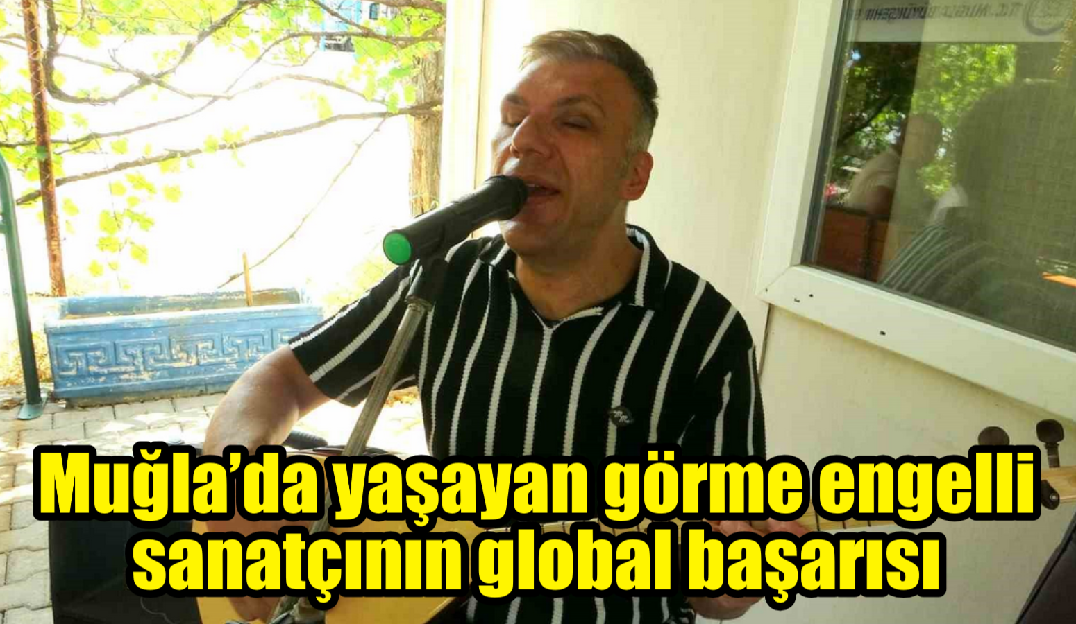 Muğla’da yaşayan görme engelli sanatçının global başarısı