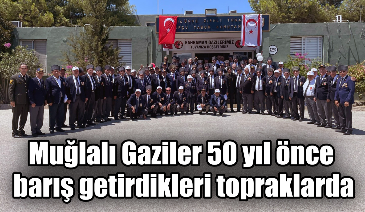 Muğlalı Gaziler 50 yıl önce barış getirdikleri topraklarda