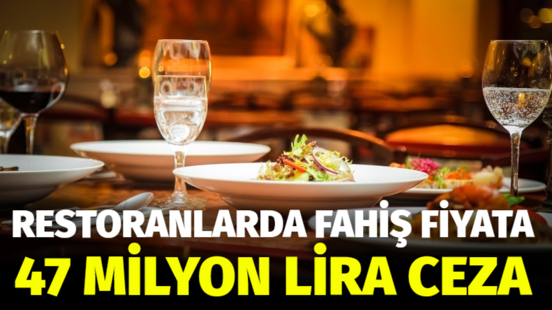 Restoranlarda fahiş fiyata 47 milyon lira ceza