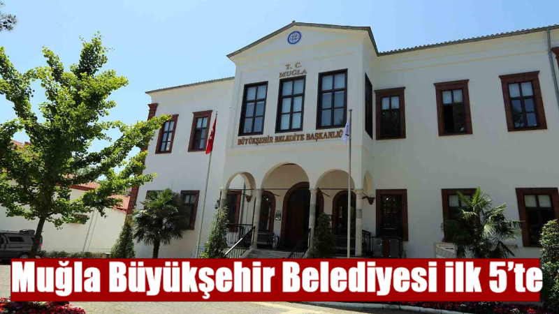 Muğla Büyükşehir Belediyesi ilk 5’te