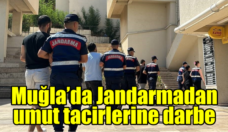 Muğla’da Jandarmadan umut tacirlerine darbe