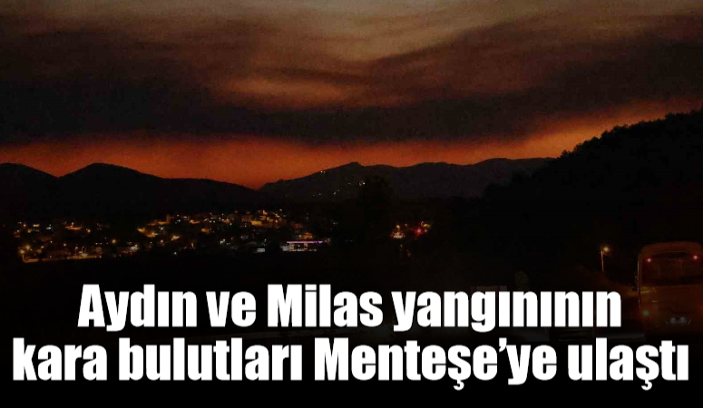 Aydın ve Milas yangınının kara bulutları Menteşe’ye ulaştı