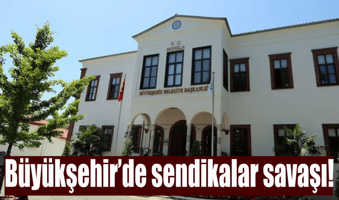 Muğla Büyükşehir Belediyesi’nden sendikalar