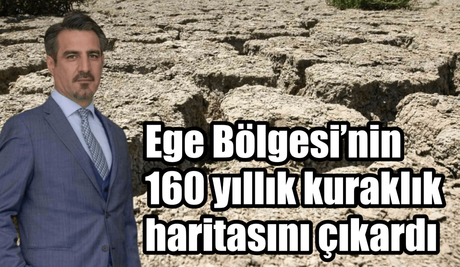 Ege Bölgesi’nin 160 yıllık kuraklık haritasını çıkardı