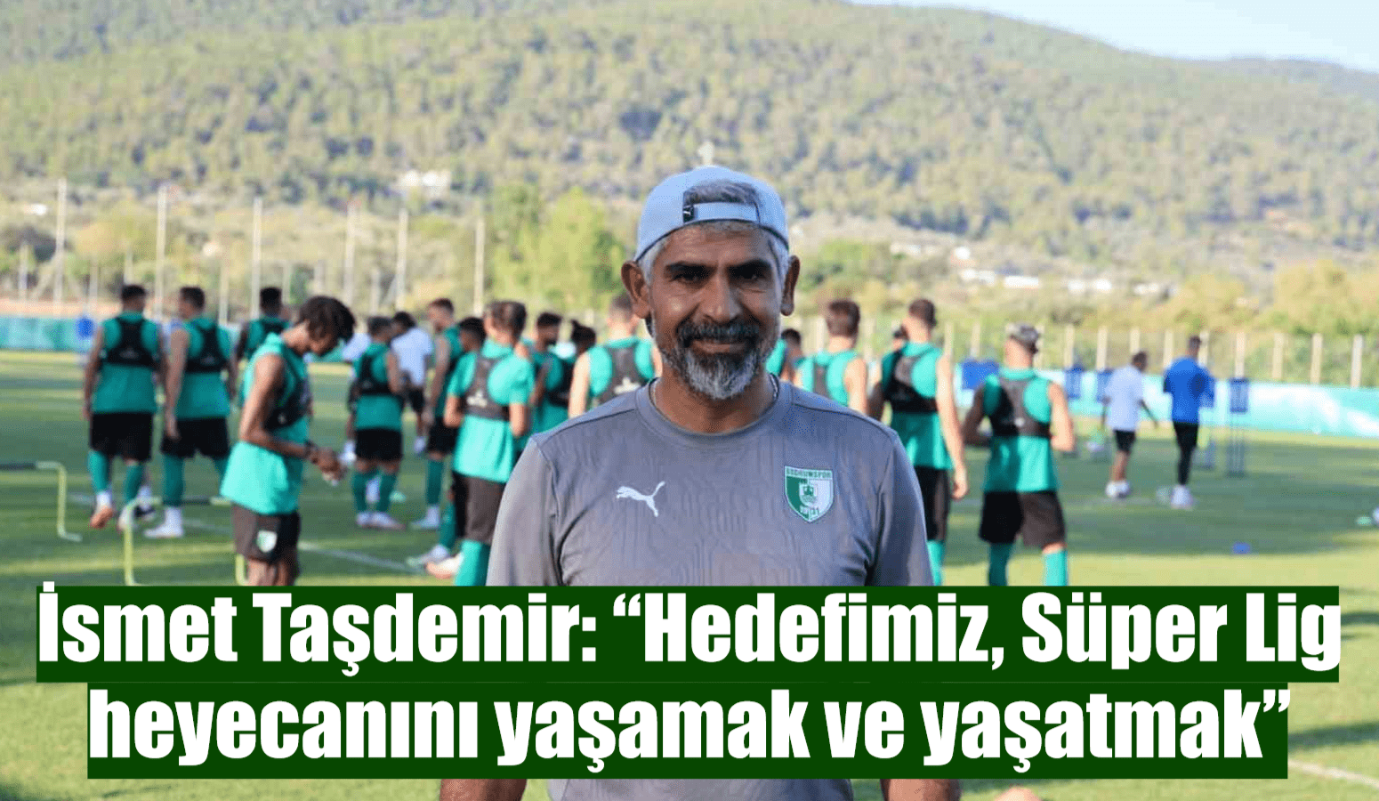 İsmet Taşdemir: “Hedefimiz, Süper Lig heyecanını yaşamak ve yaşatmak”