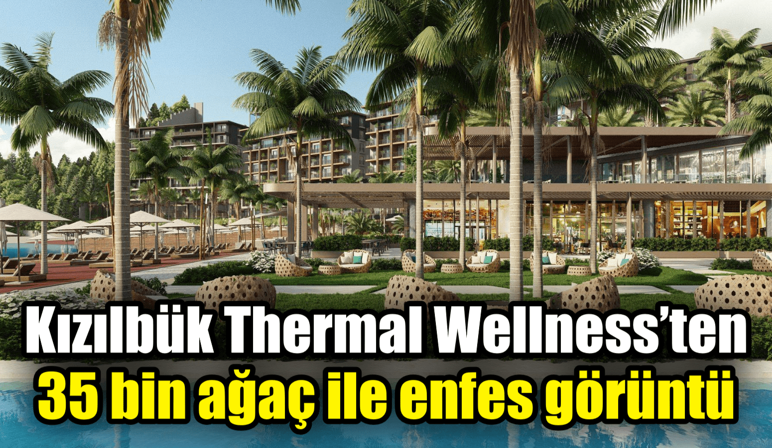 Kızılbük Thermal Wellness’ten 35 bin ağaç ile enfes görüntü