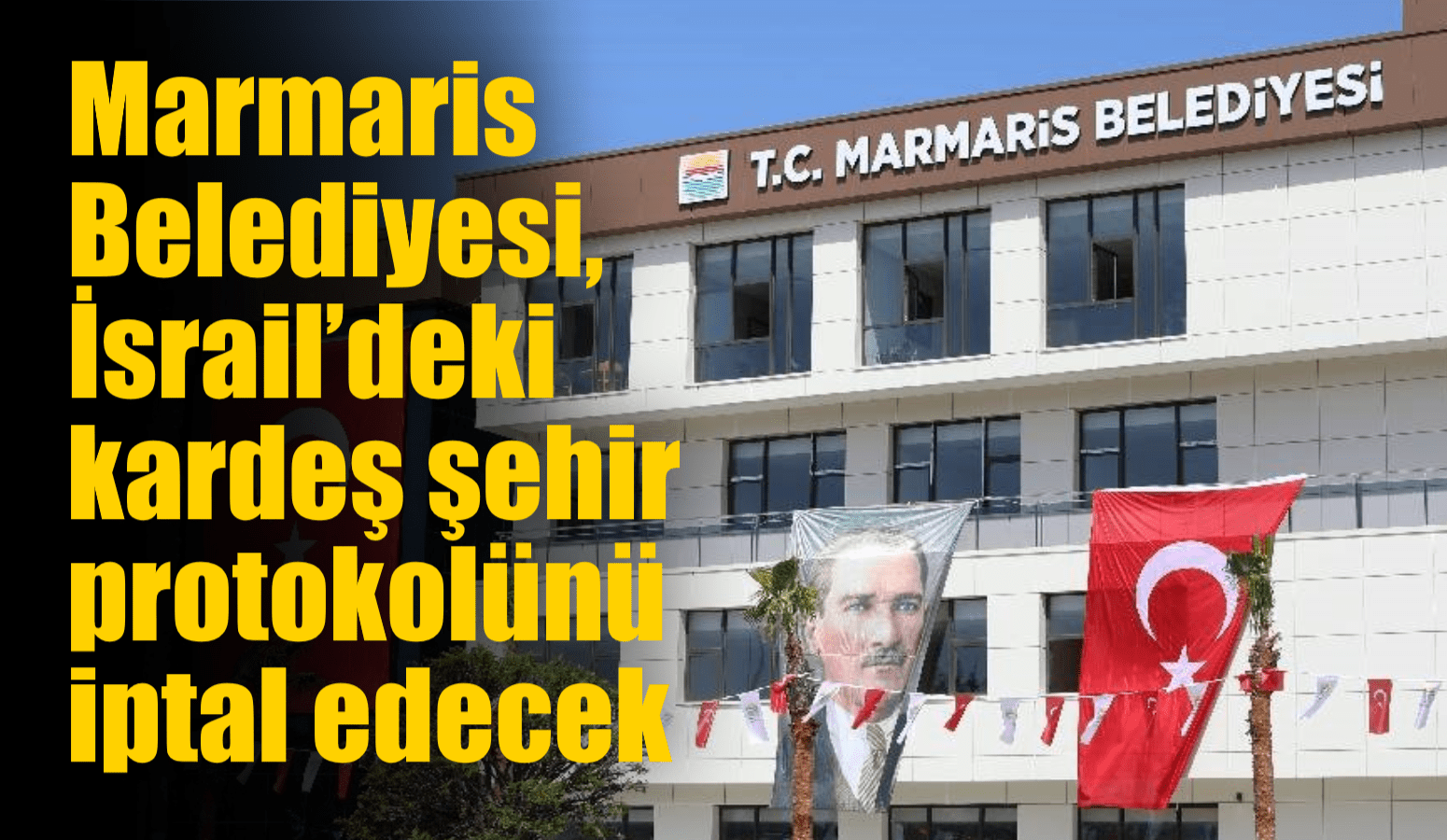 Marmaris Belediyesi, İsrail’deki kardeş şehir protokolünü iptal edecek