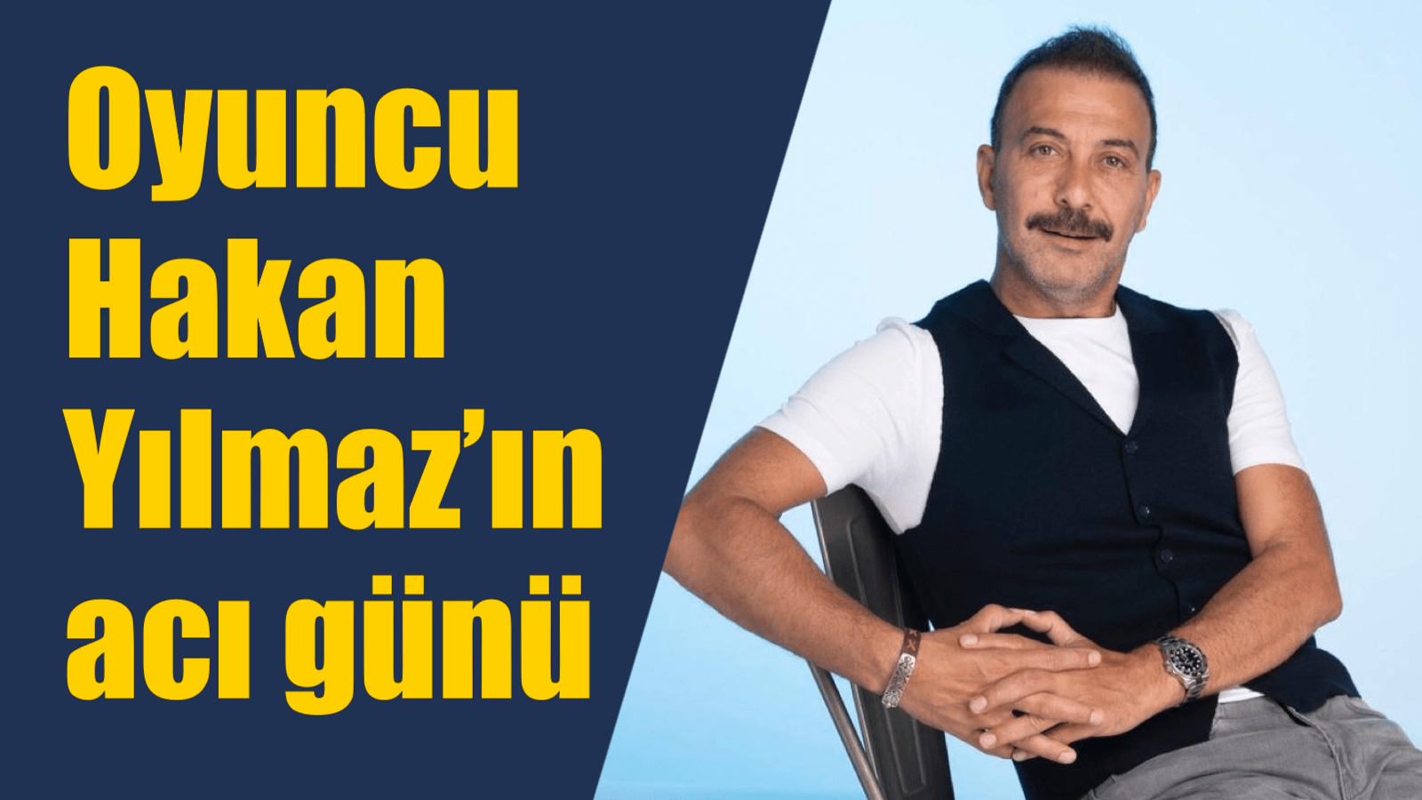 Oyuncu Hakan Yılmaz’ın acı günü