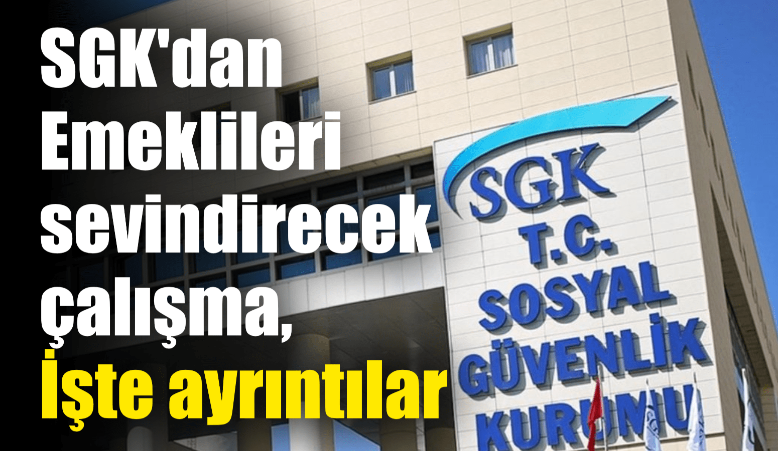 SGK’dan Emeklileri sevindirecek çalışma, İşte ayrıntılar