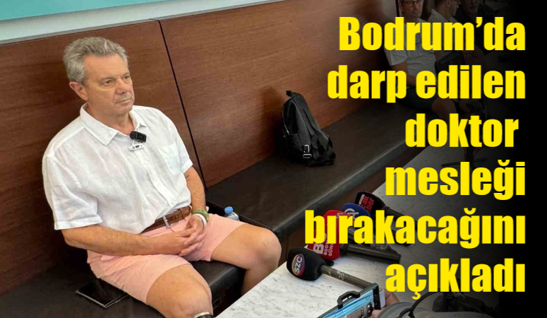 Bodrum’da darp edilen doktor mesleği bırakacağını açıkladı