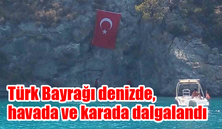 Türk Bayrağı denizde, havada ve karada dalgalandı