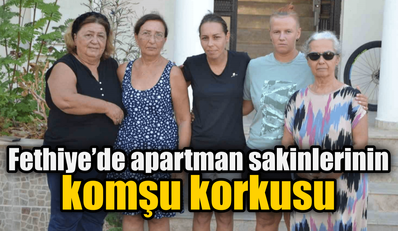 Fethiye’de apartman sakinlerinin komşu korkusu