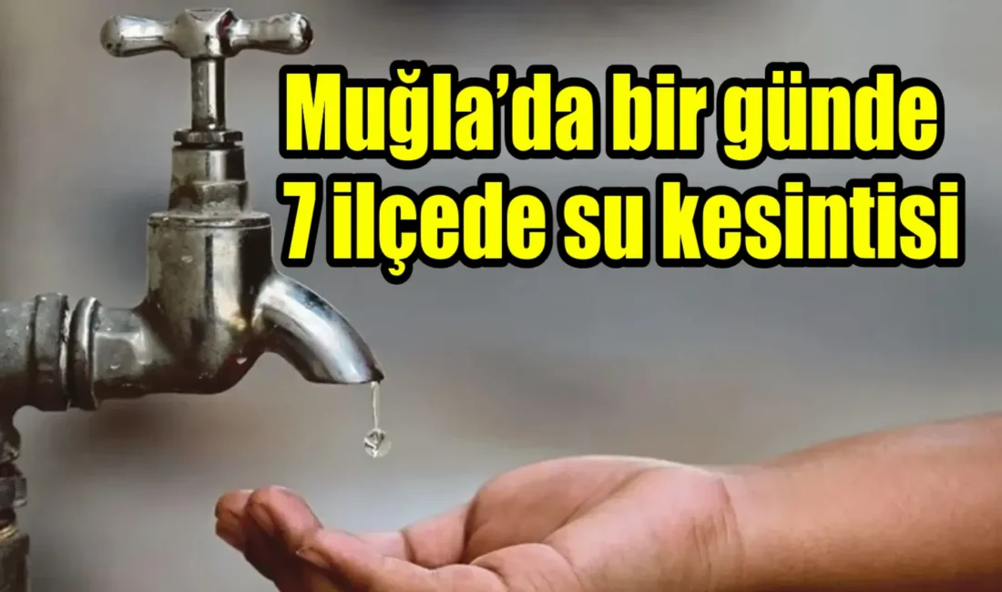 Muğla’da su kesintisi sıkıntıları