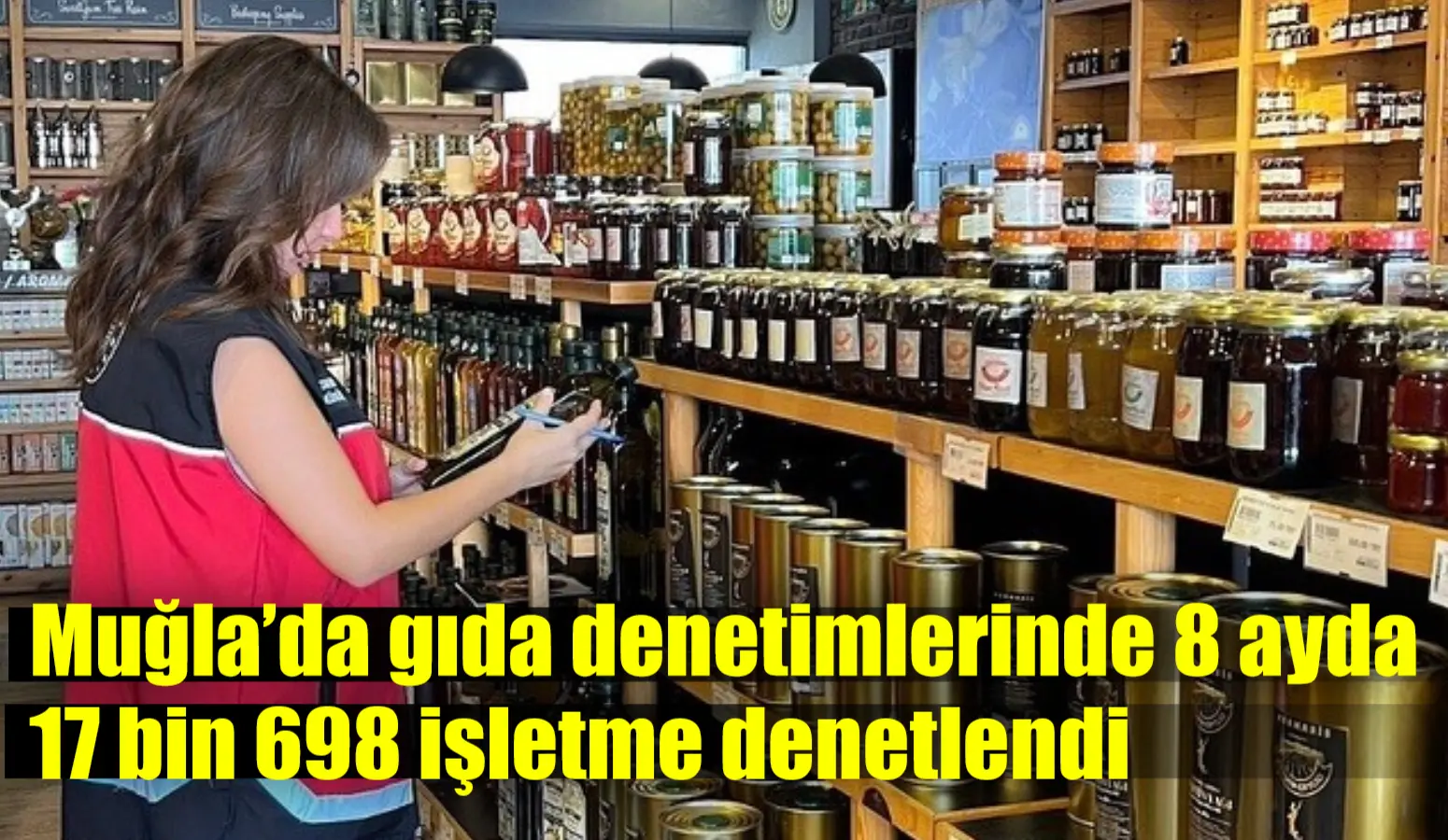 Muğla’da gıda denetimlerinde 8 ayda 17 bin 698 işletme denetlendi