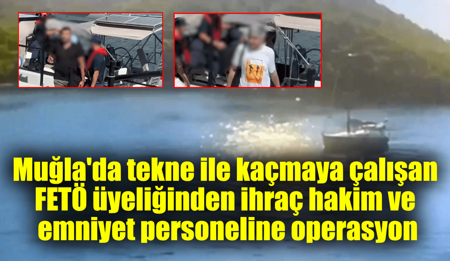 Muğla’da tekne ile kaçmaya çalışan FETÖ üyeliğinden ihraç hakim ve emniyet personeline operasyon