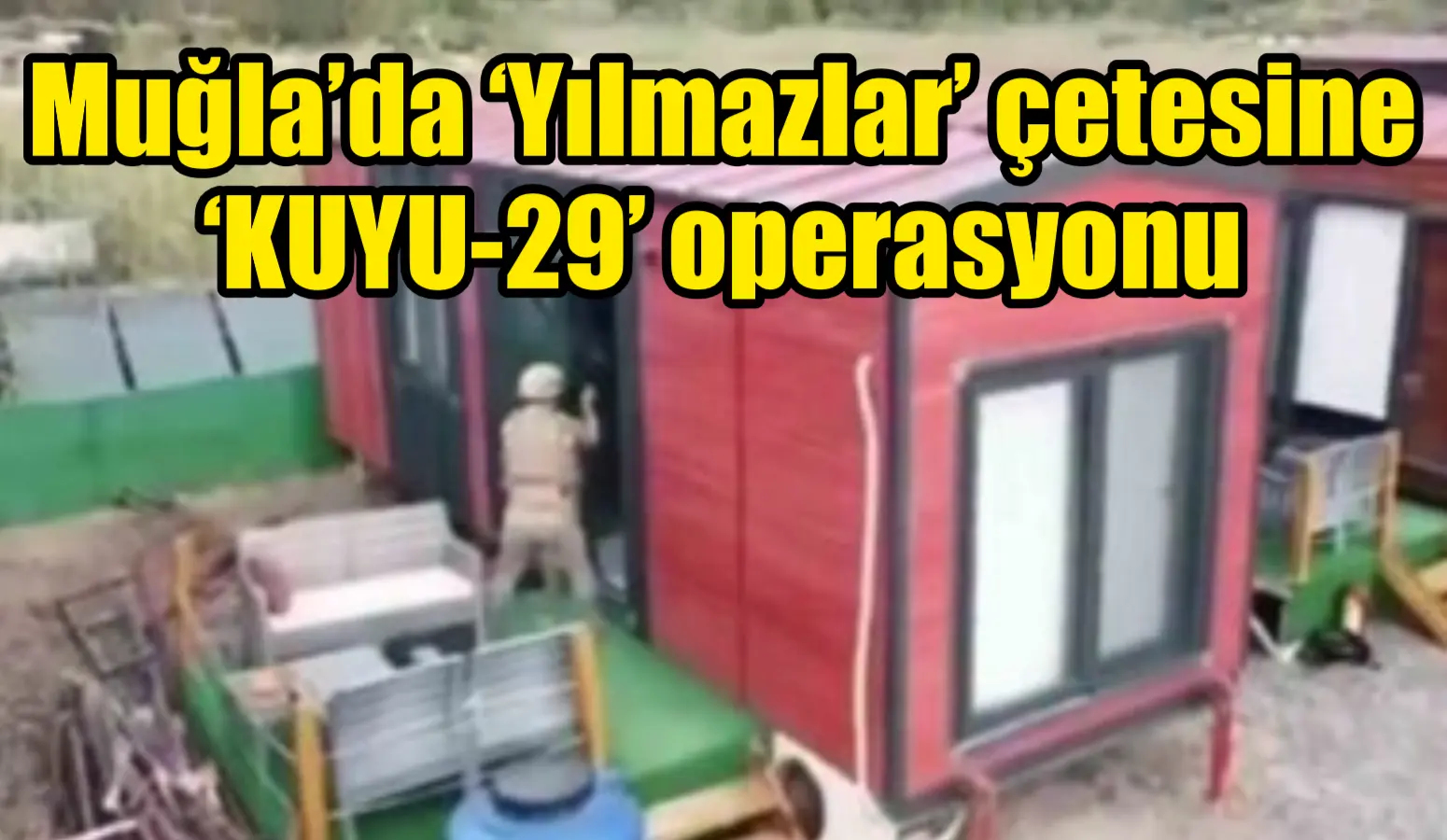 Muğla’da ‘Yılmazlar’ çetesine ‘KUYU-29’ operasyonu