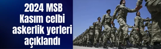 Kasım celbi askerlik yerleri açıklandı.