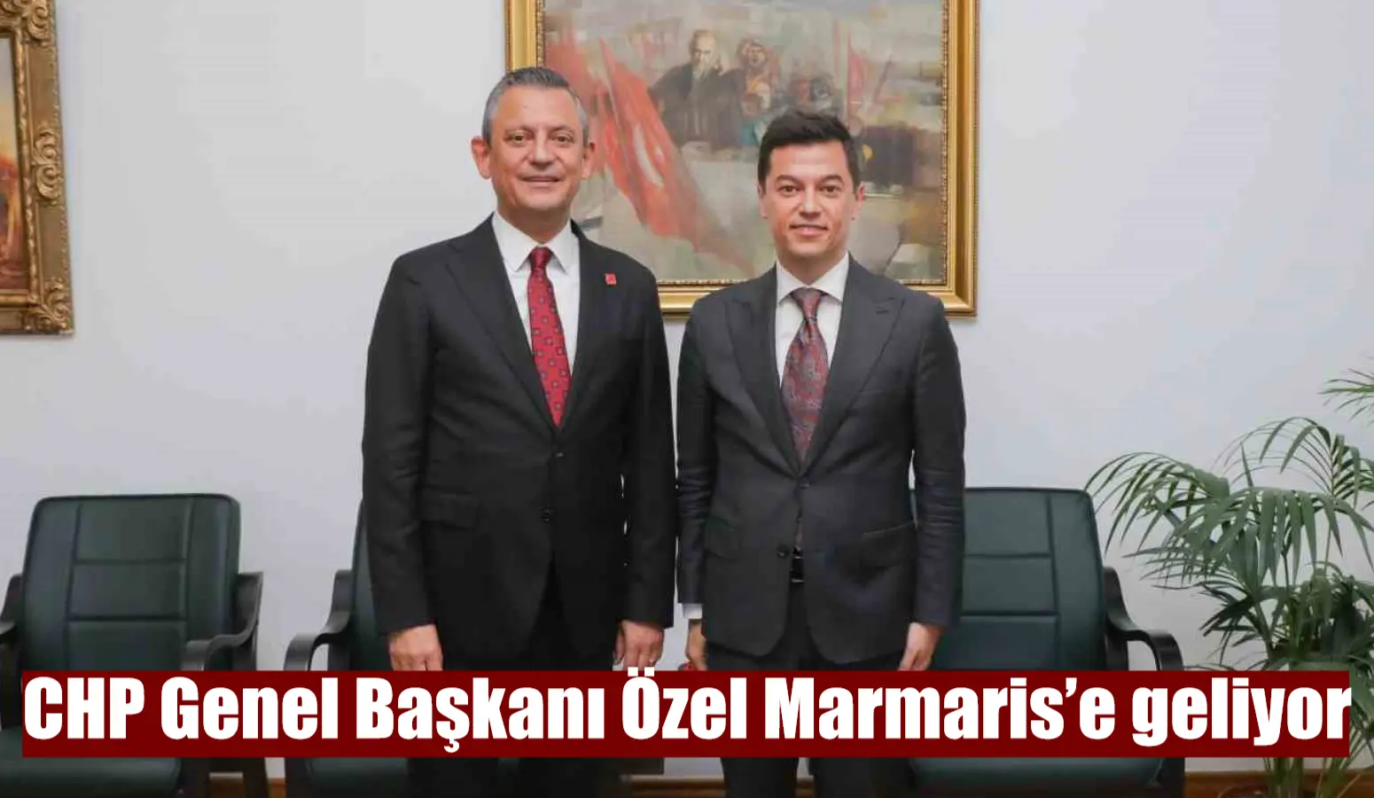 CHP Genel Başkanı Özel Marmaris’e geliyor