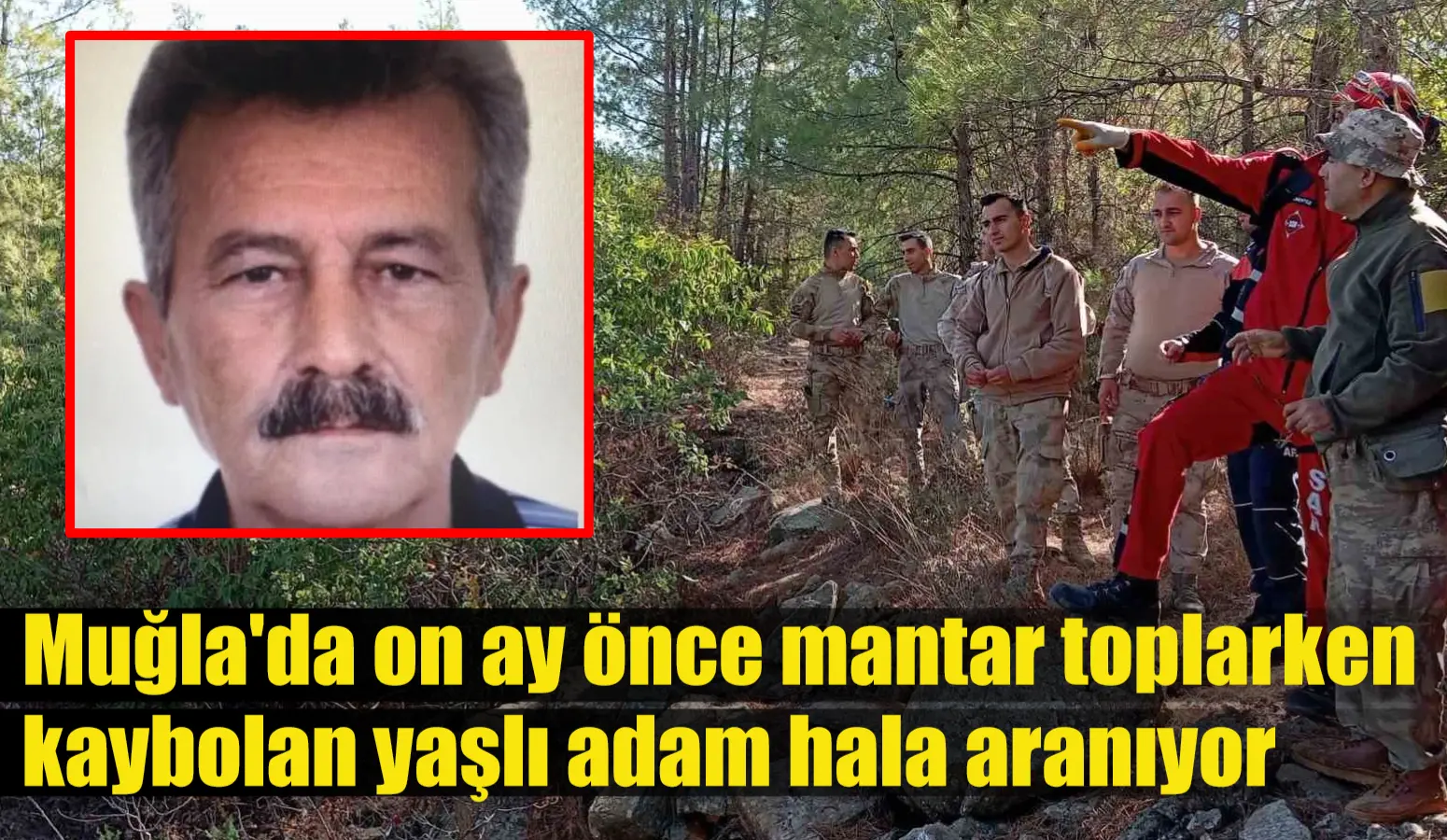 Muğla’da on ay önce mantar toplarken kaybolan yaşlı adam hala aranıyor