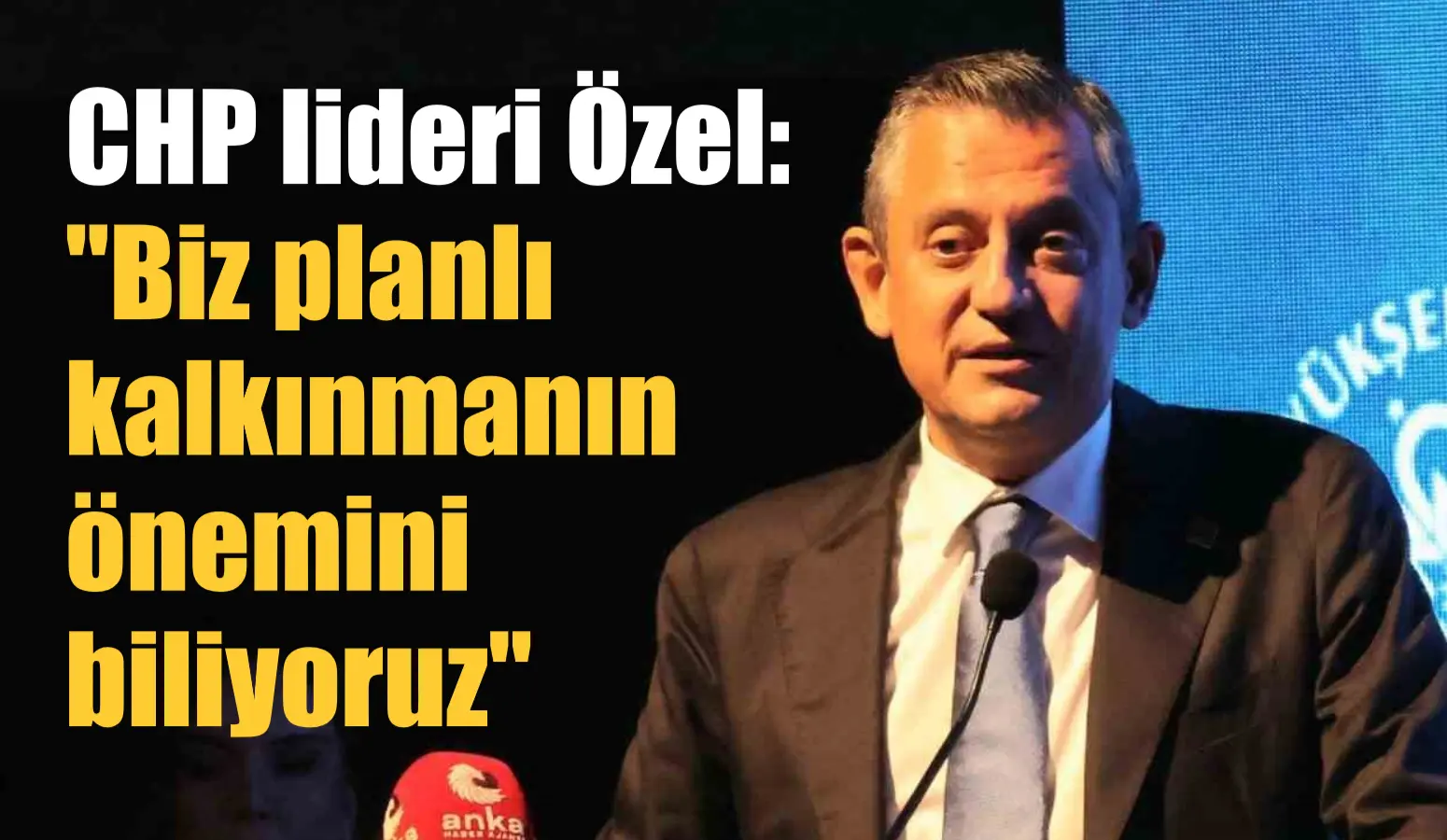 CHP lideri Özel: “Biz planlı kalkınmanın önemini biliyoruz”