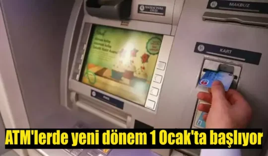 ATM’lerde yeni dönem 1 Ocak’ta başlıyor