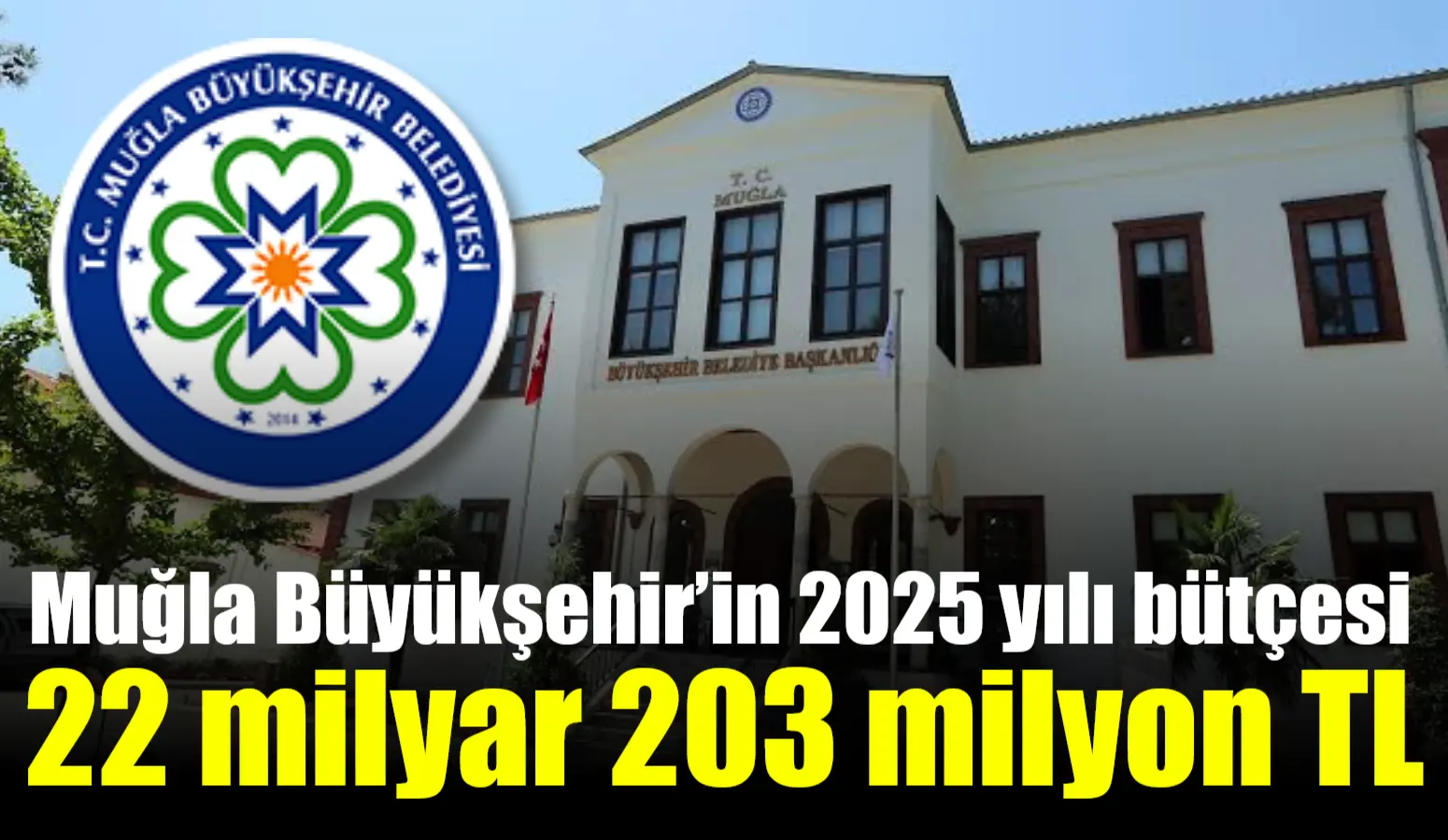 Muğla Büyükşehir’in 2025 yılı bütçesi 22 milyar 203 milyon TL