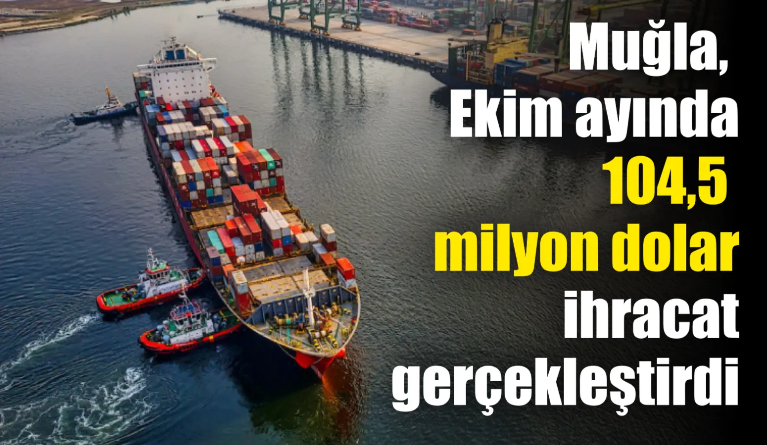 Muğla, Ekim ayında 104,5 milyon dolar ihracat gerçekleştirdi