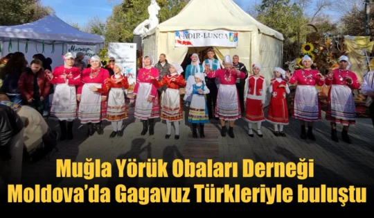 Muğla Yörük Obaları Derneği Moldova’da Gagavuz Türkleriyle buluştu