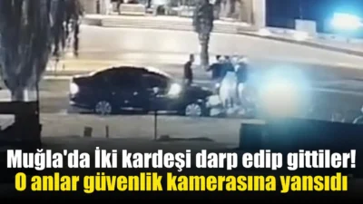 Muğla’da İki kardeşi darp edip gittiler! O anlar güvenlik kamerasına yansıdı