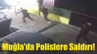 Muğla’da Polislere Saldırı!