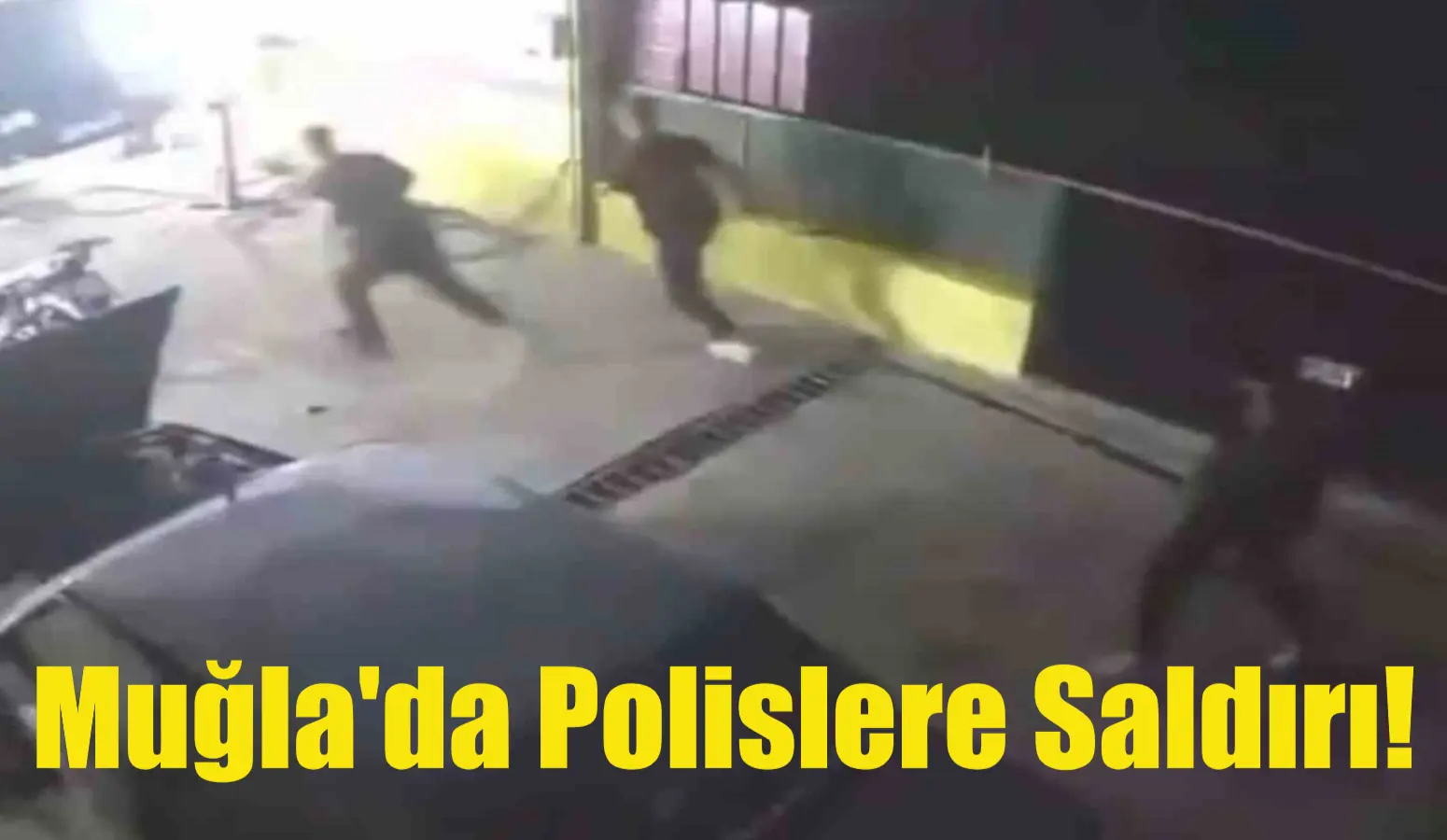 Muğla’da Polislere Saldırı!