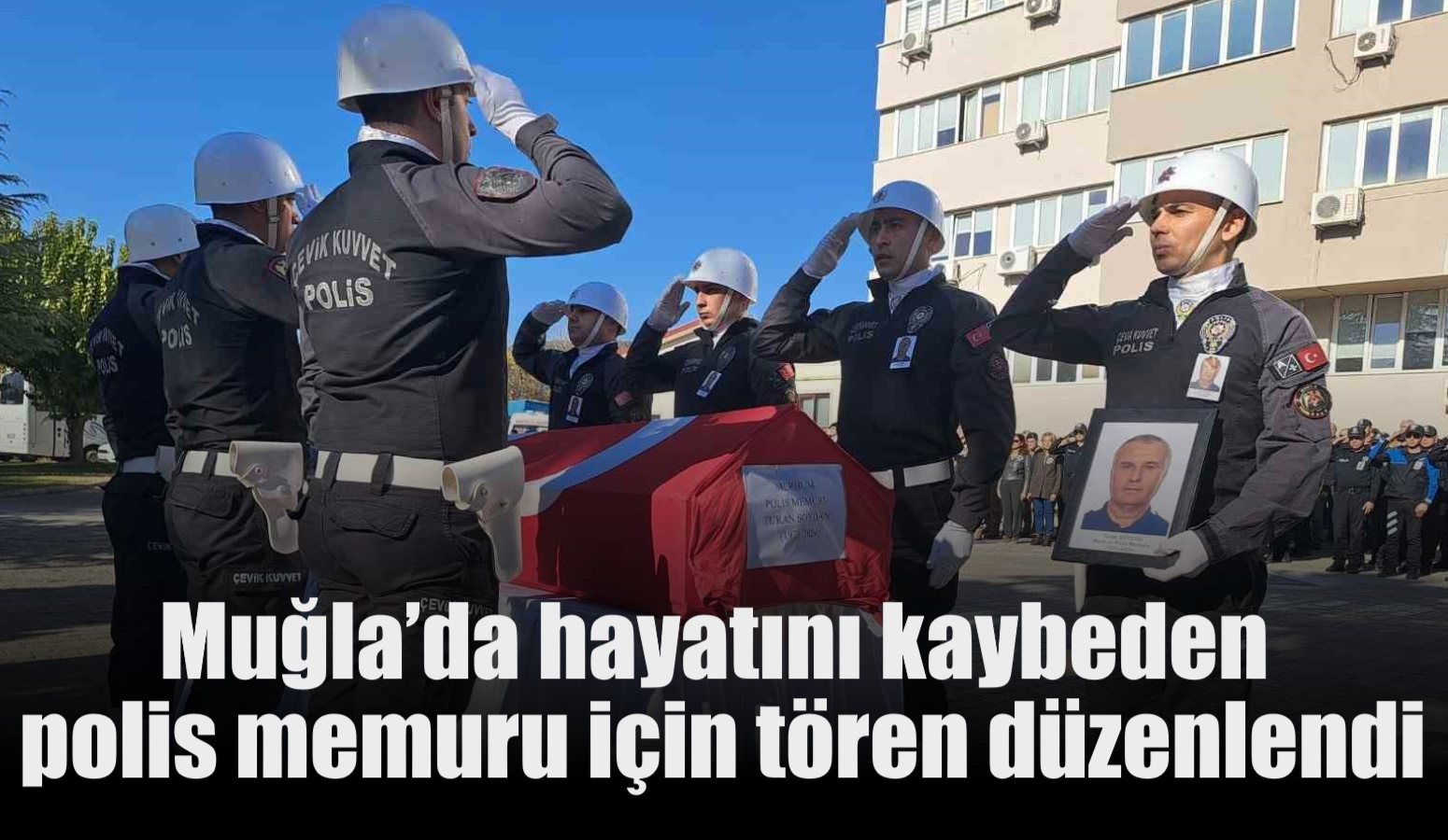 Muğla’da hayatını kaybeden polis memuru için tören düzenlendi