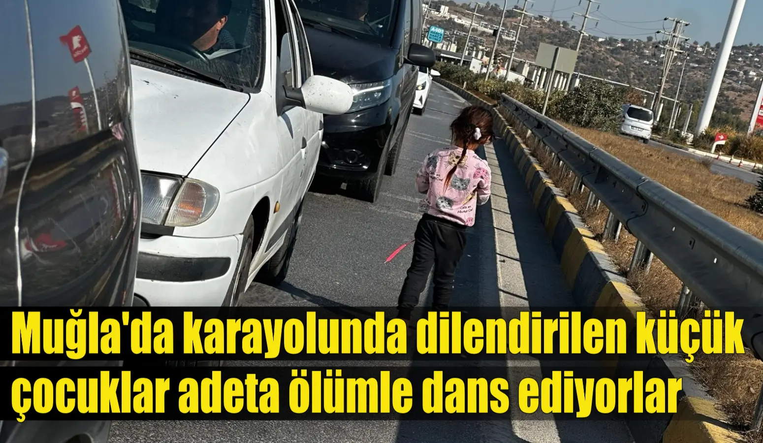 Muğla’da karayolunda dilendirilen küçük çocuklar adeta ölümle dans ediyorlar