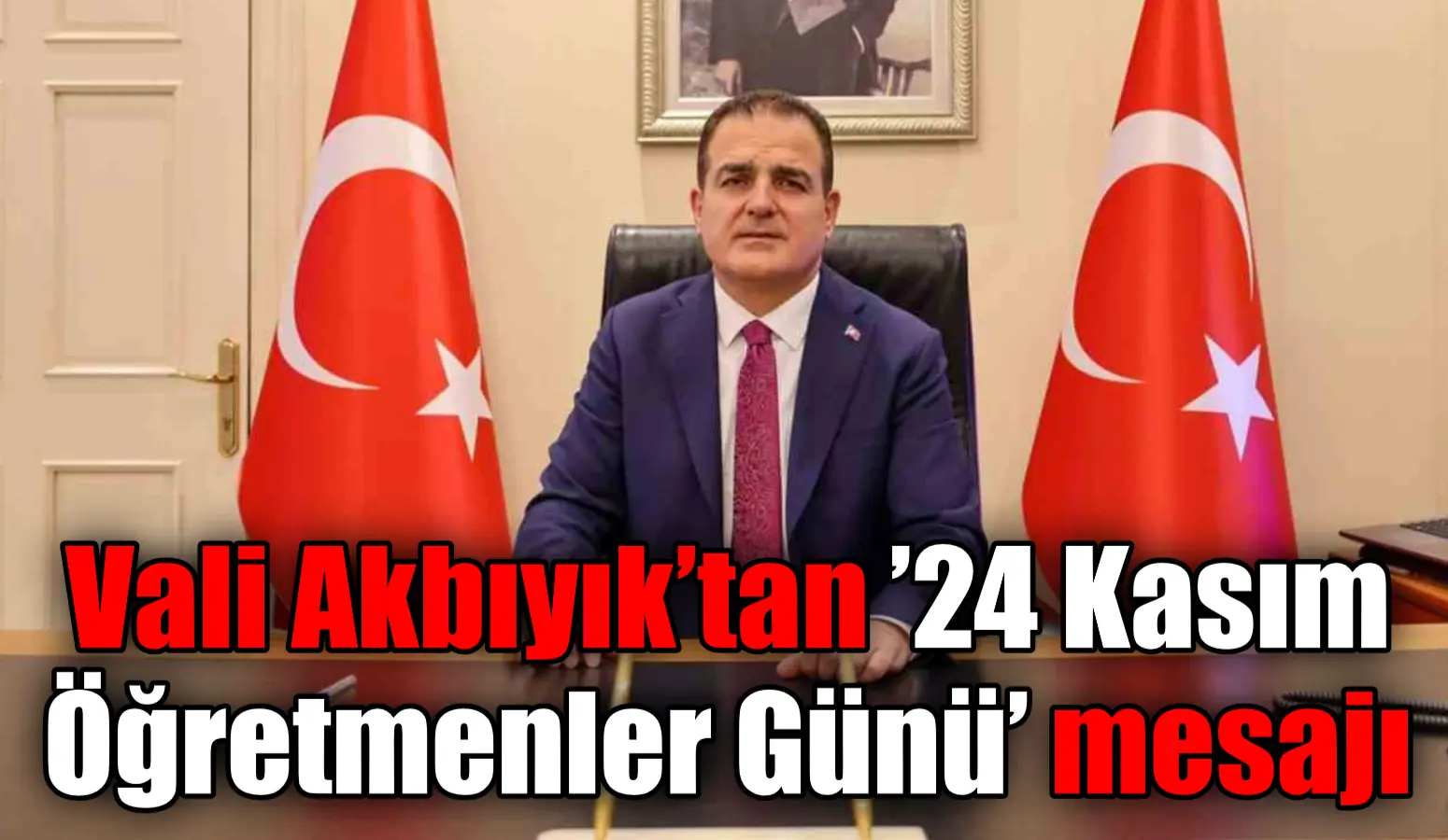 Vali Akbıyık’tan ’24 Kasım Öğretmenler Günü’ mesajı