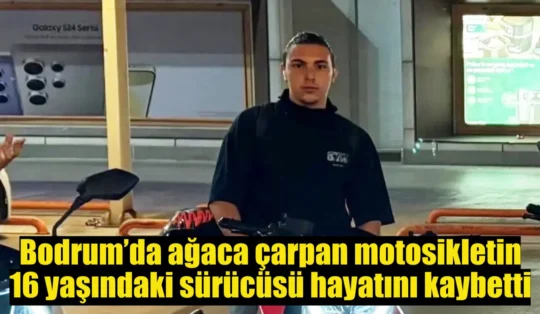 Bodrum’da ağaca çarpan motosikletin 16 yaşındaki sürücüsü hayatını kaybetti