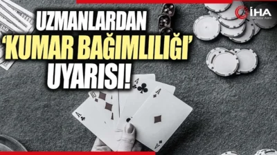 Uzmanlardan ‘Kumar Bağımlılığı’ Uyarısı