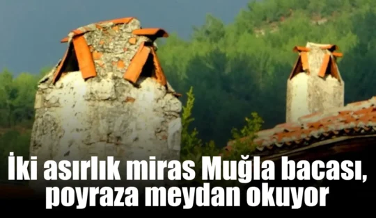 İki asırlık miras Muğla bacası, poyraza meydan okuyor